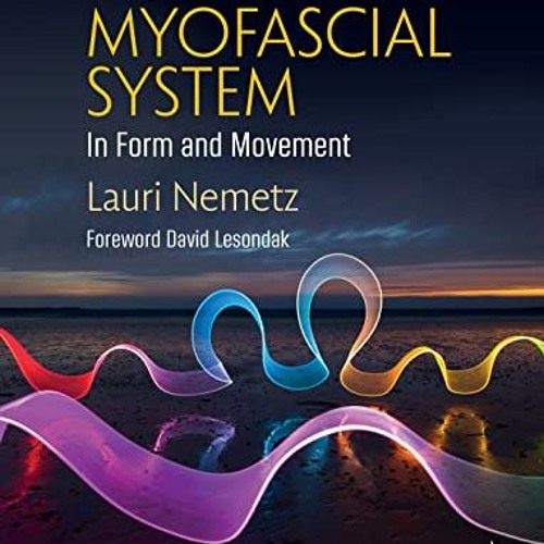 Read EPUB KINDLE PDF EBOOK The Myofascial System in Form and Movement by  Lauri Nemet