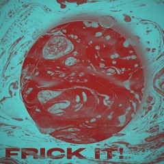 FRICK IT!