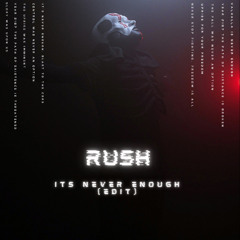 Rush (Its Never Enough EDIT)