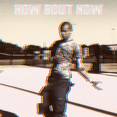 HOW BOUT NOW