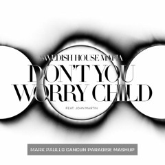SHMafia, Tom T, Antoine C, Tristan G - Don't You Worry Child vs Cancun Paradise (Mark Paullo  Mash)