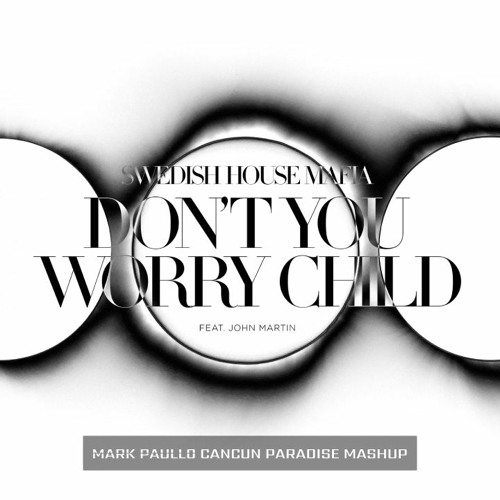 SHMafia, Tom T, Antoine C, Tristan G - Don't You Worry Child vs Cancun Paradise (Mark Paullo  Mash)