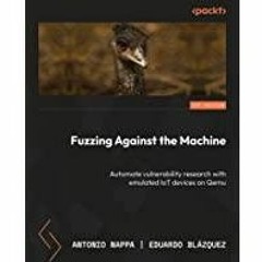 [Download PDF] Fuzzing Against the Machine: Automate vulnerability research with emulated IoT device