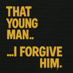 That Young Man… I Forgive Him