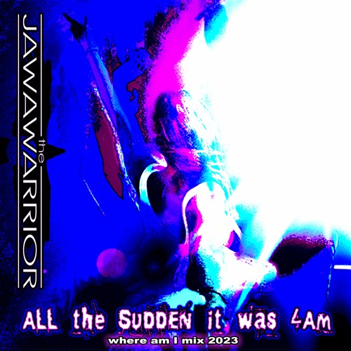 ALL the SUDDEN it was 4AM (2023 Where Am I Mix)