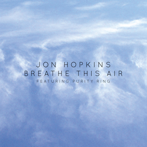 Stream Breathe This Air (feat. Purity Ring) by Jon Hopkins | Listen online  for free on SoundCloud