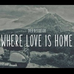 OVER DISTORTION - WHERE LOVE IS HOME