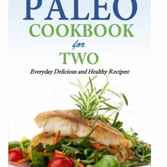 [PDF⚡READ❤ONLINE] Paleo Cookbook for Two: Everyday Delicious and Healthy Recipes!