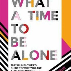 ?Read) What a Time to Be Alone: The Slumflower's Guide to Why You Are Already Enough Online