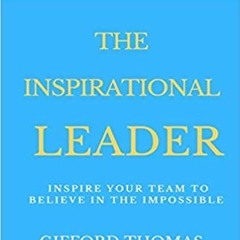 P.D.F. ⚡️ DOWNLOAD The Inspirational Leader: Inspire Your Team To Believe In The Impossible Complete