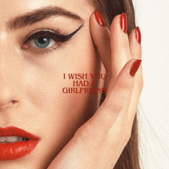 I wish you had a girlfriend