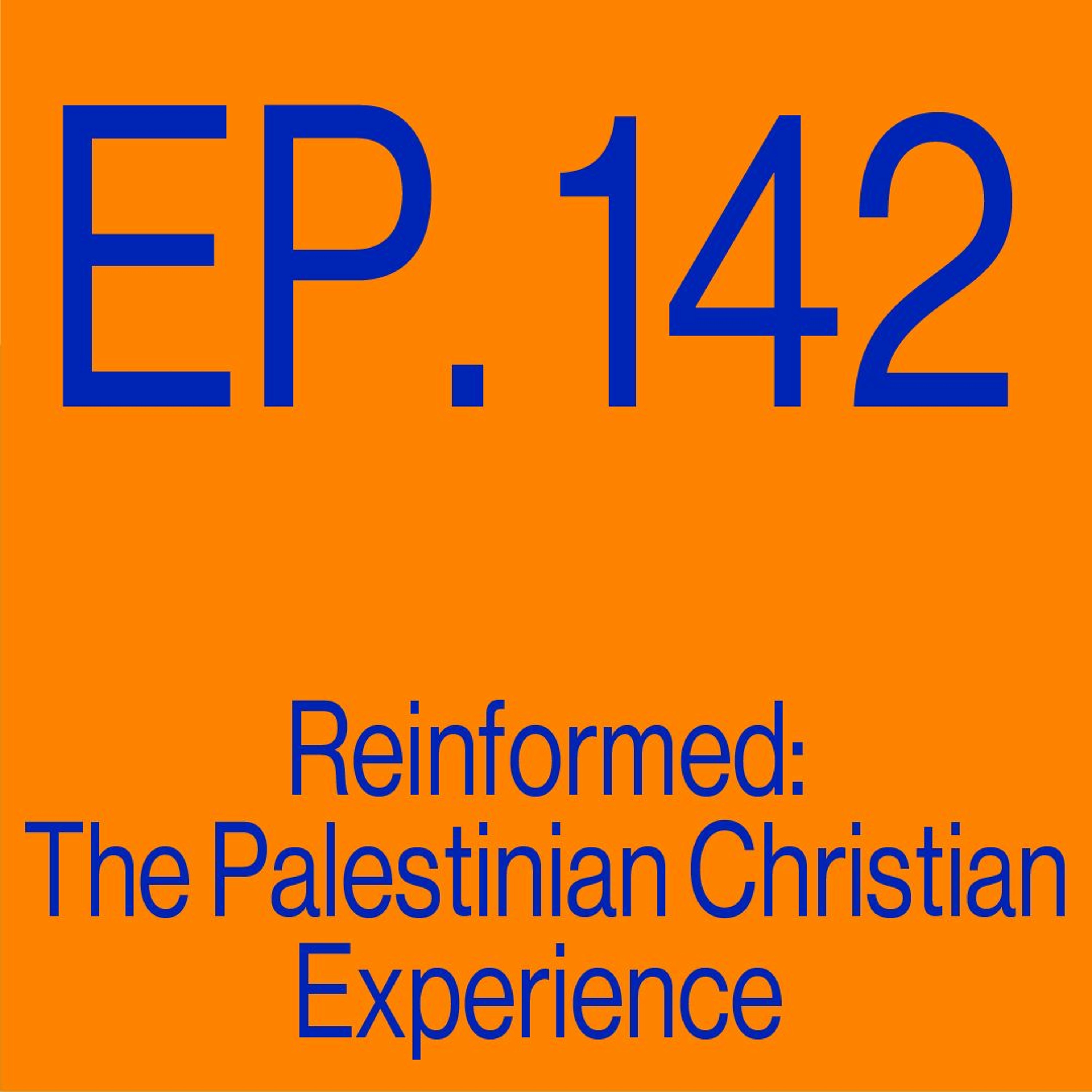 Episode 142: ReInformed - The Palestinian Christian Experience
