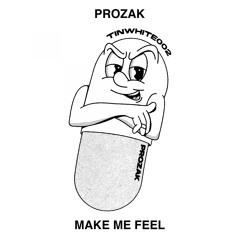 Prozak - Make Me Feel