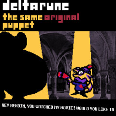 [Deltarune: The Same Original Puppet] - HEY NENDIN, YOU WATCHED MY MOVIE! WOULD YOU LIKE TO