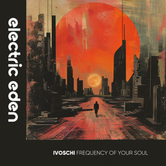 EER584 | ivoschi - Frequency of Your Soul [Electric Eden Records]