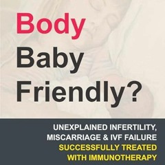 FREE READ (✔️PDF❤️) Is Your Body Baby Friendly?: Unexplained Infertility, Miscar