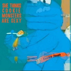She Thinks Cookie Monsters Are Sexy