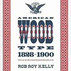 Ebooks download American Wood Type: 1828-1900 - Notes on the Evolution of Decorated and Large Types