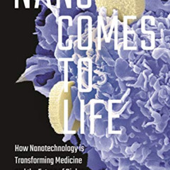 VIEW PDF ✏️ Nano Comes to Life: How Nanotechnology Is Transforming Medicine and the F