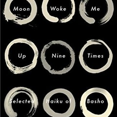 Access [EPUB KINDLE PDF EBOOK] Moon Woke Me Up Nine Times: Selected Haiku of Basho by