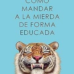 View [PDF EBOOK EPUB KINDLE] Cómo mandar a la mierda de forma educada (Spanish Edition) BY Alba