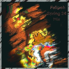 Felipeh's Spring 24 Mix