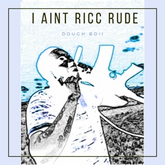Dough Boii - I Ain't Ricc Rude (Prod. Armadillo Beats)