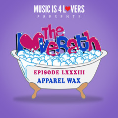 The LoveBath LXXXIII featuring Apparel Wax [MusicIs4Lovers.com]