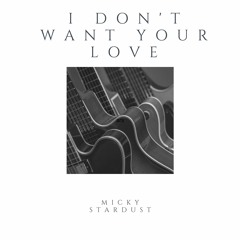 I Don't Want Your Love (Now Available to buy on Beatport, link below)