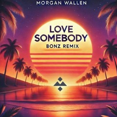 Morgan Wallen - Love Somebody (Bonz Remix)