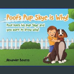 Ebook PDF  🌟 Poot's Pup Skye is Why!: Poot loves his pup Skye and you want to know why? Pdf Ebook
