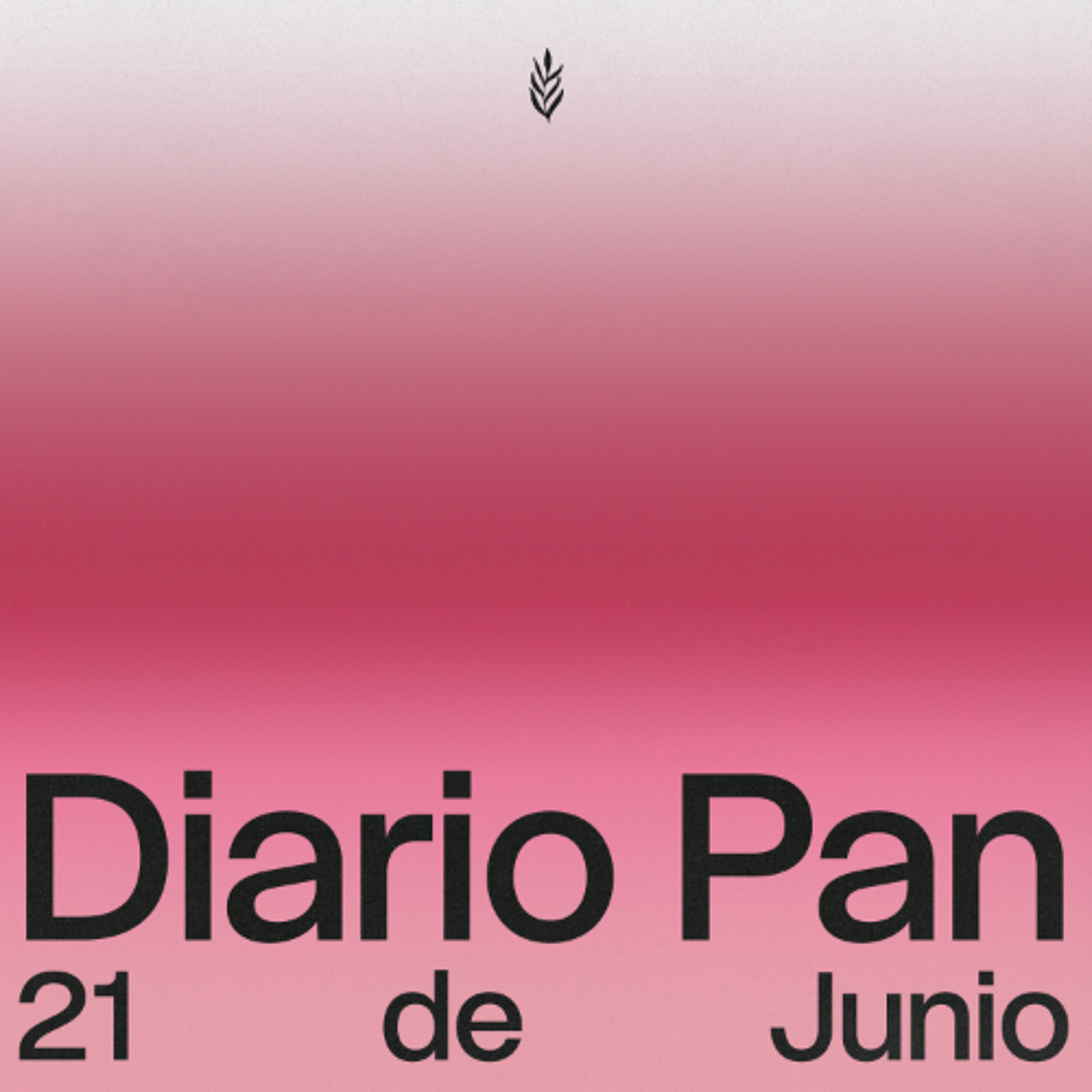 Devocional Diario Pan 21 de Junio #DiarioPan