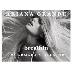 Ariana Grande - Breathin (Toy Armada & DJ GRIND Instrumental) *vocal mix on DL link*