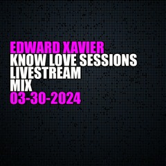 Edward Xavier - Know Love Sessions Mix 03-30-24
