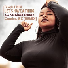 Edson B & Rude - Let's Have A Thing Feat.Stefânia Leonel [Camitx, RZ (Remix)]