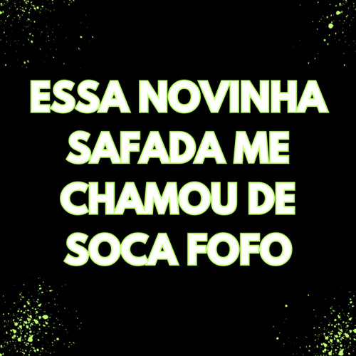 me chamou de soca fofo não entendi legal