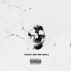 FUCK EM WE BALL
