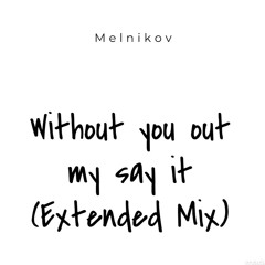 Melnikov - Without You Out My Say It (Extended Mix)