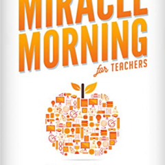 [Access] PDF 📄 The Miracle Morning for Teachers: Elevate Your Impact for Yourself an