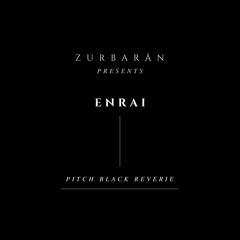 Zurbarån presents - ENRAI - Pitch Black Reverie