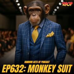 Episode 632: Monkey Suit