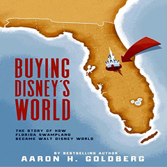 [Access] EPUB 💞 Buying Disney's World: The Story of How Florida Swampland Became Wal