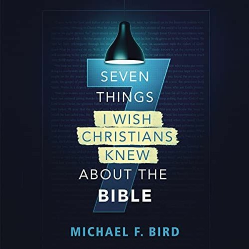 SEVEN THINGS I WISH CHRISTIANS KNEW ABOUT THE BIBLE by Michael F. Bird | Chapter 1