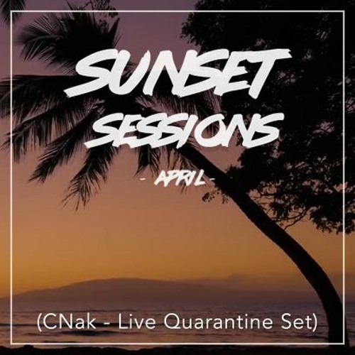 Sunset Sessions - April 2020 - c n a k (Live Quarantine Set)