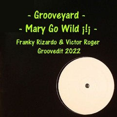 FREE DOWNLOAD: Grooveyard - Mary Go WildÂ¡ - Franky Rizardo & Victor Roger Groovedit 2022