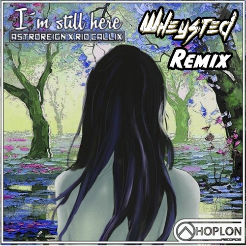 Astroreign X Rio Callix - I'm Still Here (Wheysted Remix)