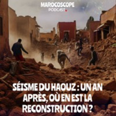 Séisme du Haouz : Un an après, où en est la reconstruction ?