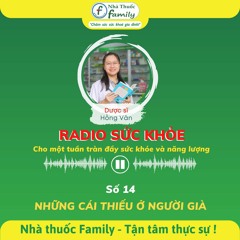 Radio Sức Khỏe Số 14 (#nhathuocfamiy) - Những cái thiếu ở người già - Podcast sức khoẻ