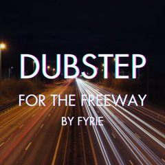 Dubstep For The Freeway - Fyrie