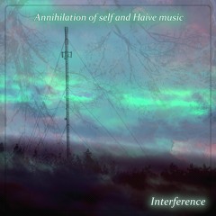 Annihilation Of Self & Haive Music - Interference